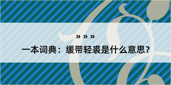 一本词典：缓带轻裘是什么意思？