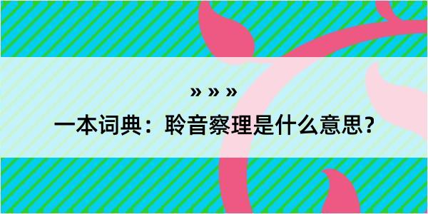 一本词典：聆音察理是什么意思？