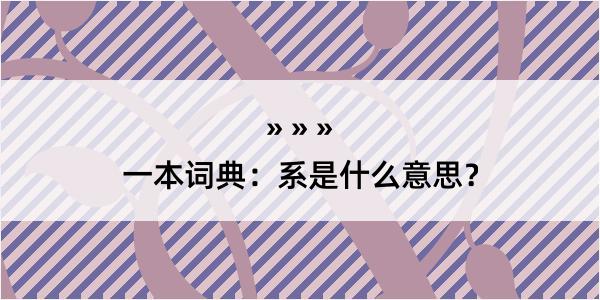 一本词典：系是什么意思？