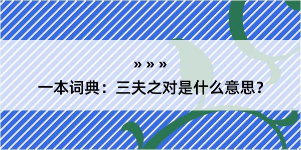 一本词典：三夫之对是什么意思？