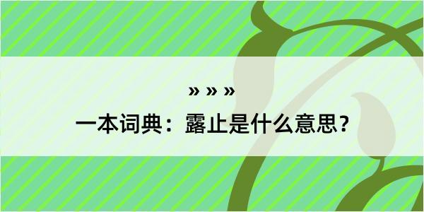 一本词典：露止是什么意思？