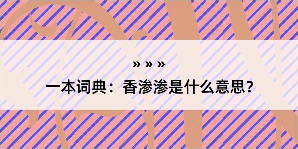 一本词典：香渗渗是什么意思？