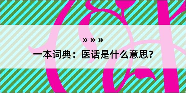 一本词典：医话是什么意思？