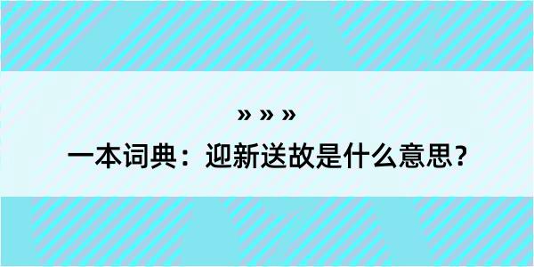 一本词典：迎新送故是什么意思？