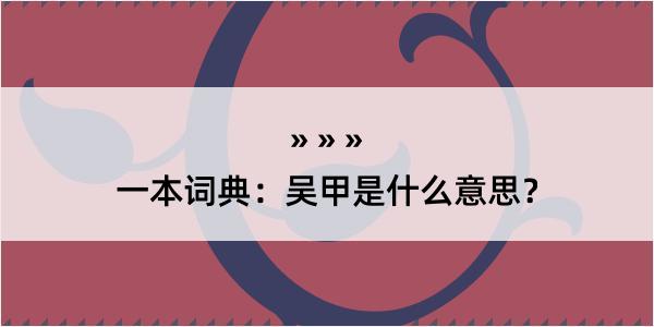 一本词典：吴甲是什么意思？