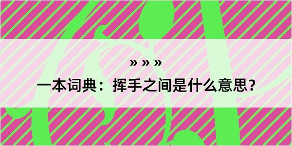 一本词典：挥手之间是什么意思？