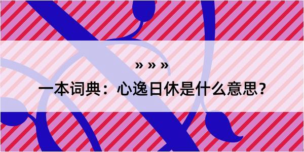 一本词典：心逸日休是什么意思？