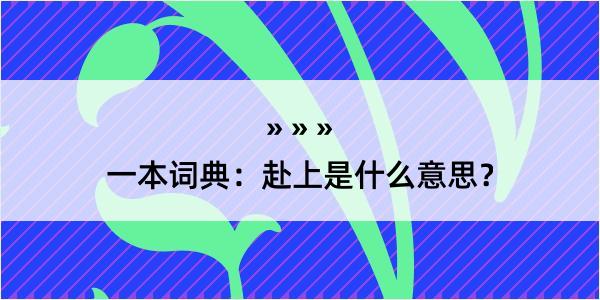 一本词典：赴上是什么意思？