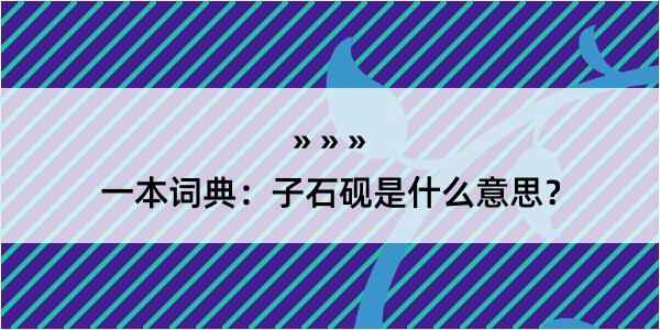 一本词典：子石砚是什么意思？