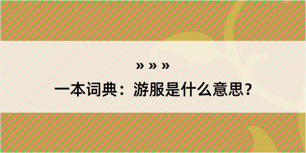 一本词典：游服是什么意思？