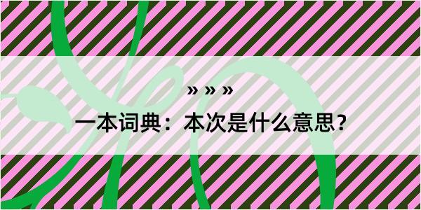 一本词典：本次是什么意思？