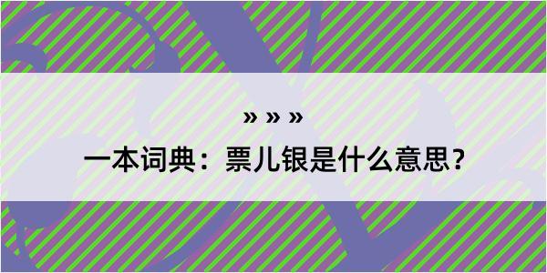 一本词典：票儿银是什么意思？