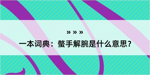 一本词典：螫手解腕是什么意思？