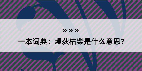 一本词典：燥荻枯柴是什么意思？