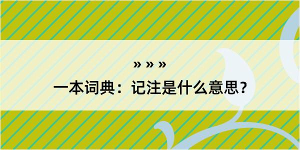 一本词典：记注是什么意思？