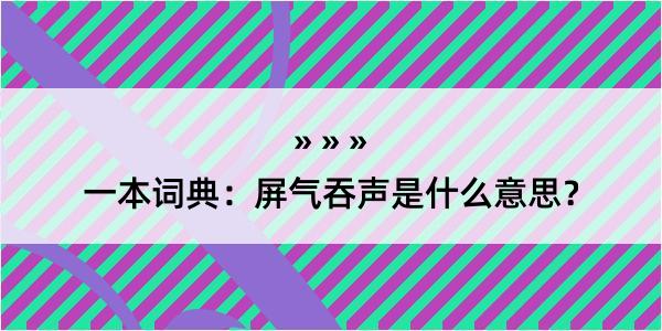 一本词典：屏气吞声是什么意思？