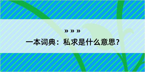 一本词典：私求是什么意思？