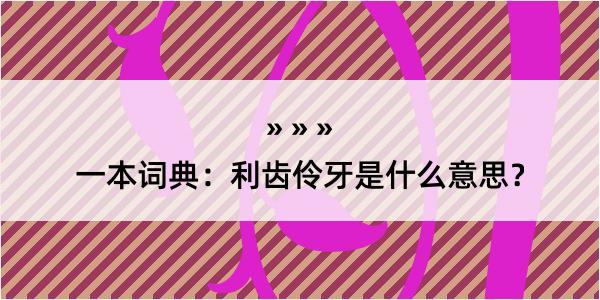 一本词典：利齿伶牙是什么意思？