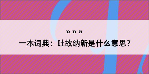 一本词典：吐故纳新是什么意思？