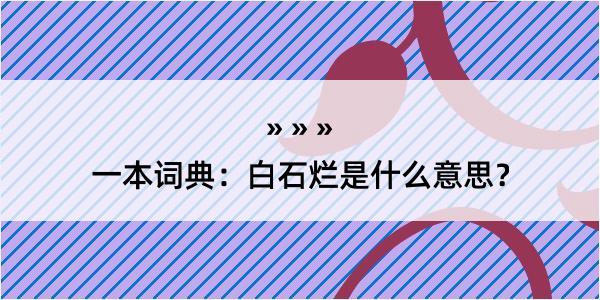 一本词典：白石烂是什么意思？