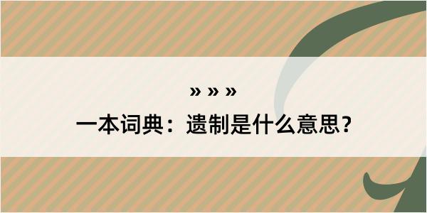 一本词典：遗制是什么意思？