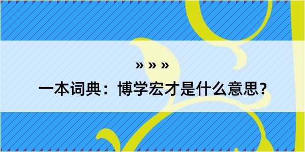 一本词典：博学宏才是什么意思？