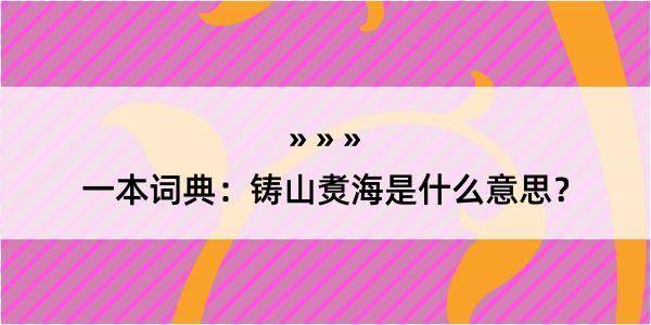 一本词典：铸山煑海是什么意思？