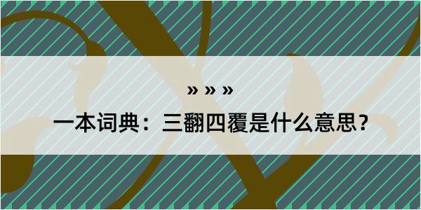 一本词典：三翻四覆是什么意思？