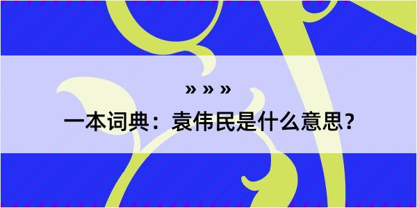 一本词典：袁伟民是什么意思？