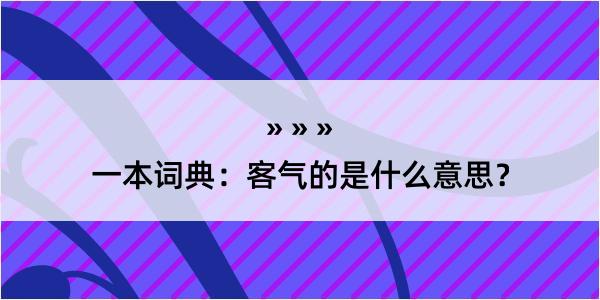 一本词典：客气的是什么意思？