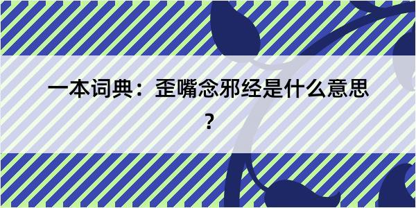 一本词典：歪嘴念邪经是什么意思？