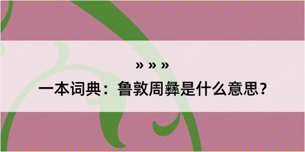 一本词典：鲁敦周彝是什么意思？