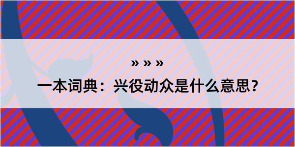 一本词典：兴役动众是什么意思？