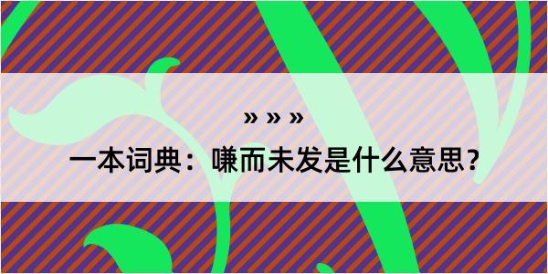 一本词典：嗛而未发是什么意思？