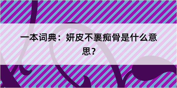 一本词典：妍皮不裹痴骨是什么意思？