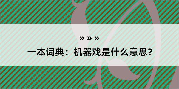 一本词典：机器戏是什么意思？