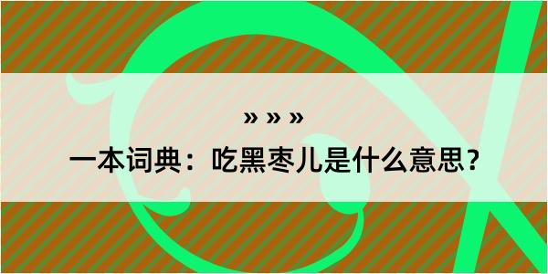 一本词典：吃黑枣儿是什么意思？