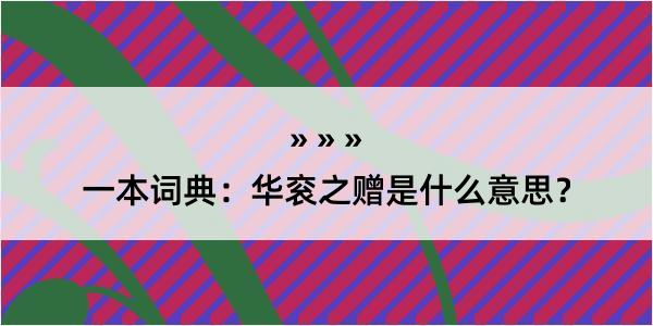 一本词典：华衮之赠是什么意思？