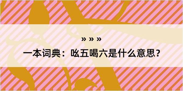 一本词典：吆五喝六是什么意思？