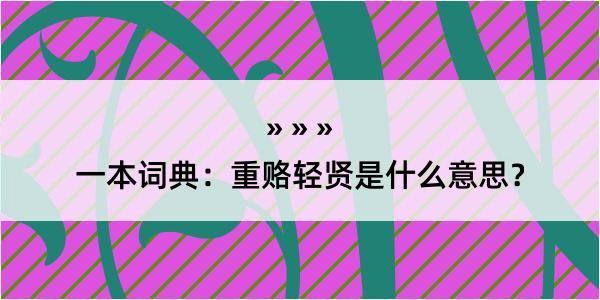 一本词典：重赂轻贤是什么意思？