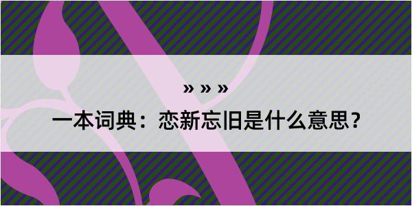 一本词典：恋新忘旧是什么意思？