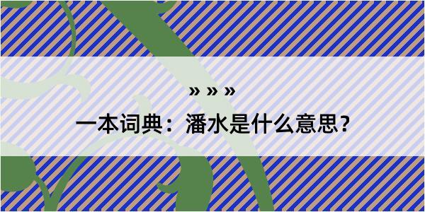 一本词典：潘水是什么意思？