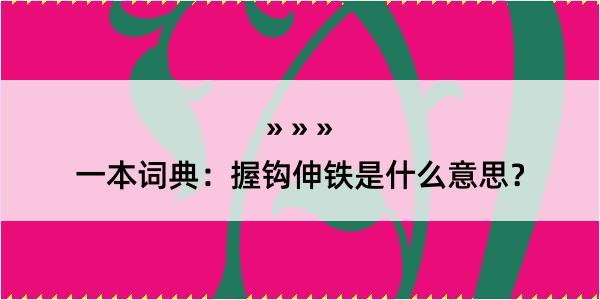 一本词典：握钩伸铁是什么意思？