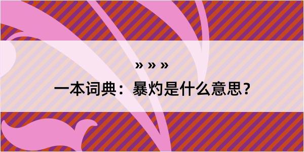 一本词典：暴灼是什么意思？