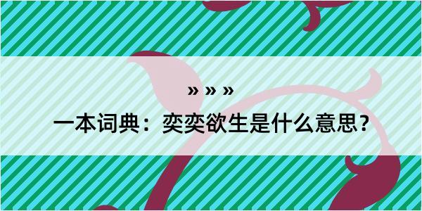 一本词典：奕奕欲生是什么意思？