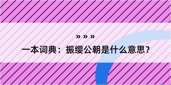 一本词典：振缨公朝是什么意思？