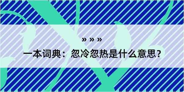 一本词典：忽冷忽热是什么意思？