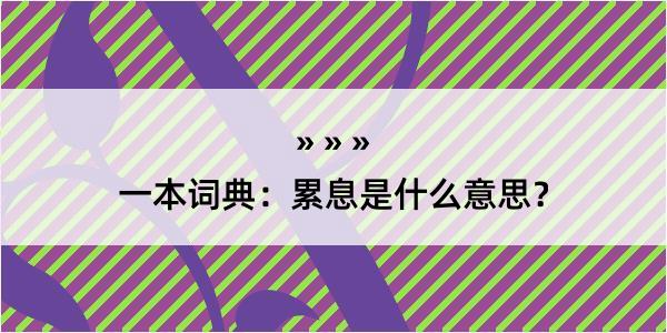 一本词典：累息是什么意思？