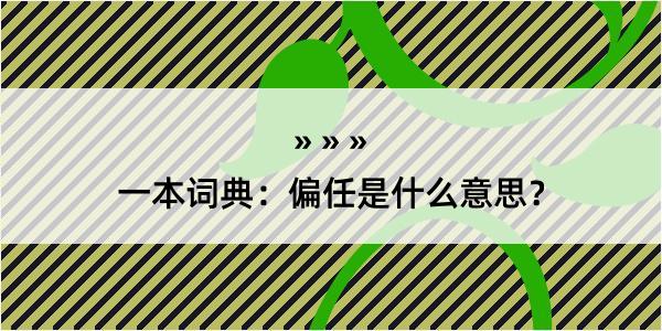 一本词典：偏任是什么意思？