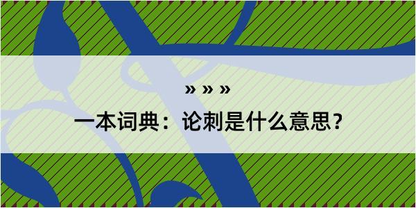 一本词典：论刺是什么意思？